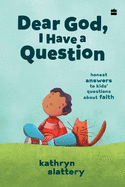 Dear God, I Have A Question: Honest Answers to Kids' Questions About Faith