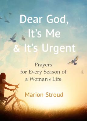 Dear God, It's Me and It's Urgent: Prayers for Every Season of a Woman's Life - Stroud, Marion