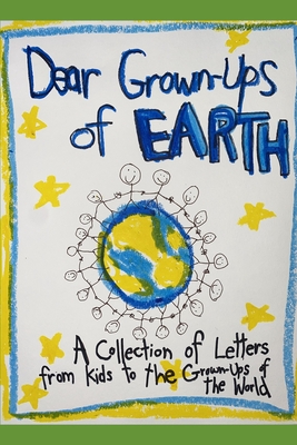 Dear Grown-Ups of Earth: Advice Letters from Kids to the Grown-Ups of the World - Heckscher, Melissa