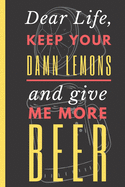 Dear Life, Keep your Damn Lemons And Give me More Beer: Beer Drinker Notebook 6"X9" 120 Blank Lined Pages