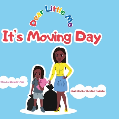 Dear Little Me; It's Moving Day: It's Moving Day - Alexander, Shaunta-Mae, and Rudenko, Christina (Illustrator)