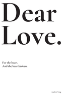 Dear Love: For the heart and the heartbroken.