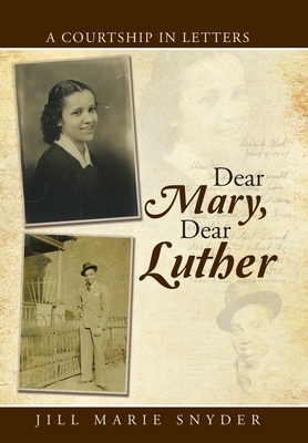 Dear Mary, Dear Luther: A Courtship in Letters - Snyder, Jill Marie