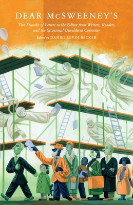 Dear McSweeney's: Two Decades of Letters to the Editor from Writers, Readers, and the Occasional Bewildered Consumer - Levin Becker, Daniel (Editor), and Lethem, Jonathan (Contributions by), and Abdurraqib, Hanif (Contributions by)