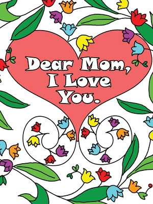 Dear Mom, I Love You: A coloring book gift letter from daughters or sons for kids or mothers to color - Winky, Anna