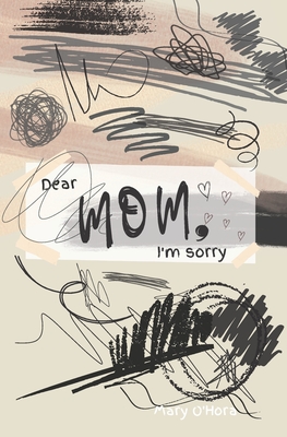 Dear Mom, I'm sorry - O'Hora, Mary