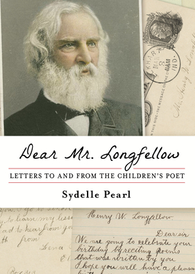 Dear Mr. Longfellow: Letters to and from the Children's Poet - Pearl, Sydelle