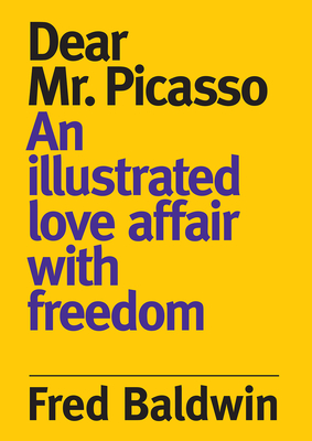 Dear Mr. Picasso: An Illustrated Love Affair with freedom - Baldwin, Fred