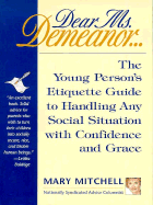 Dear Ms. Demeanor: The Young Person's Etiquette Guide to Handling Any Social Situation with Confidence and Grace