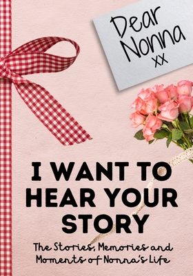 Dear Nonna. I Want To Hear Your Story: A Guided Memory Journal to Share The Stories, Memories and Moments That Have Shaped Nonna's Life 7 x 10 inch - Publishing Group, The Life Graduate