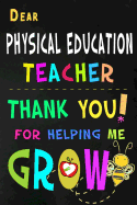 Dear Physical Education Teacher Thank You For Helping Me Grow: P.E. Teacher Appreciation Gift: Blank Lined Notebook, Journal, diary to write in. Perfect Graduation Year End Inspirational Gift for PE teachers ( Alternative to Thank You Card )