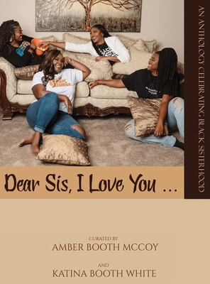 Dear Sis, I Love You (The Anthology) - McCoy, Amber Booth (Compiled by), and White, Katina Booth (Compiled by), and M, G E (Editor)