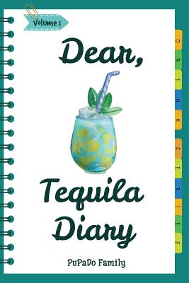 Dear, Tequila Diary: Make an Awesome Month with 30 Best Tequila Recipes! (Tequila Cookbook, Tequila Recipe Book, Cooking with Tequila, Tequila Drink Recipe Book, Best Cocktail Recipe Book) - Family, Pupado