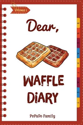 Dear, Waffle Diary: Make An Awesome Month With 30 Best Waffle Recipes! (Waffle Cookbook, Waffle Maker Cookbook, Waffle Recipe Book, Pancake Waffle Cookbook, Waffle Iron Recipe Book) - Family, Pupado