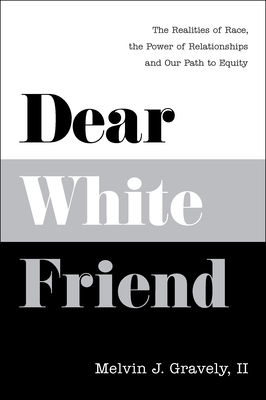 Dear White Friend: The Realities of Race, the Power of Relationships and Our Path to Equity - Gravely II Phd, Melvin J