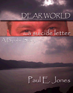 Dear World- A Suicide Letter - Jones, Paul E