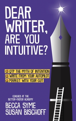 Dear Writer, Are You Intuitive? - Syme, Becca, and Bischoff, Susan