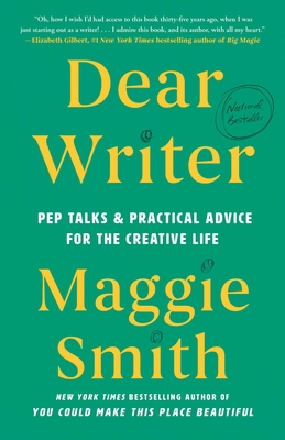 Dear Writer: Pep Talks & Practical Advice for the Creative Life - Smith, Maggie