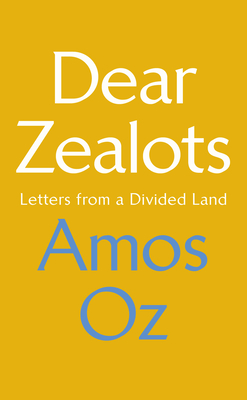 Dear Zealots: Letters from a Divided Land - Oz, Amos