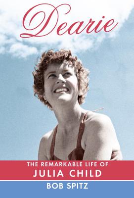 Dearie: The Remarkable Life of Julia Child - Spitz, Bob