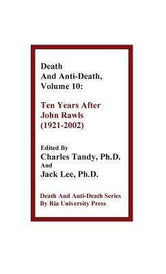 Death and Anti-Death, Volume 10: Ten Years After John Rawls (1921-2002) - Tandy, Charles, Ph.D. (Editor), and Lee, Jack (Editor), and Lee, Shui-Chuen (Contributions by)