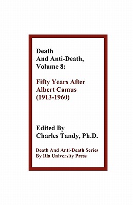 Death and Anti-Death, Volume 8: Fifty Years After Albert Camus (1913-1960) - Tandy, Charles, Ph.D. (Editor), and Fahy, Gregory M (Contributions by), and Searle, John (Contributions by)