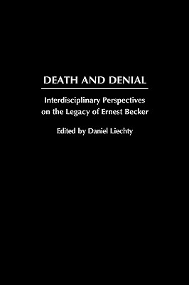 Death and Denial: Interdisciplinary Perspectives on the Legacy of Ernest Becker - Wright, W D, and Liechty, Daniel (Editor)