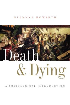 Death and Dying: A Sociological Introduction - Howarth, Glennys