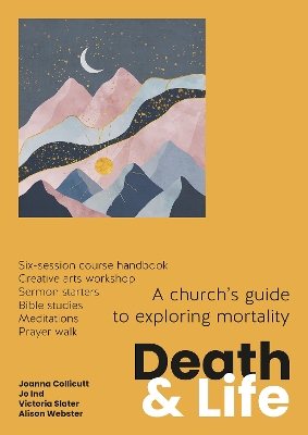 Death and Life: A church's guide to exploring mortality - Collicutt, Joanna, and Ind, Jo, and Slater, Victoria