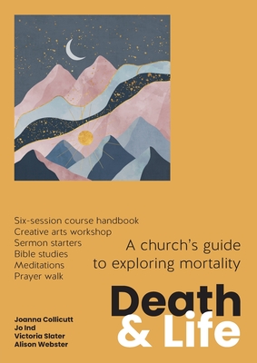 Death and Life: A church's guide to exploring mortality - Collicutt, Joanna, and Ind, Jo, and Slater, Victoria