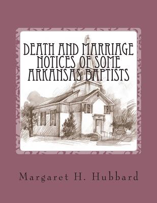 Death and Marriage Notices of Some Arkansas Baptists - Society, Melting Pot Genealogical (Editor), and Hubbard, Margaret H