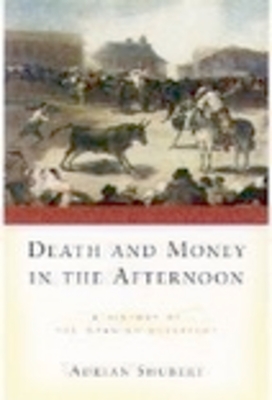 Death and Money in the Afternoon: A History of the Spanish Bullfight - Shubert, Adrian