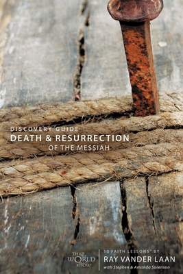 Death and Resurrection of the Messiah Discovery Guide: 10 Faith Lessons4 - Vander Laan, Ray, and Sorenson, Stephen And Amanda