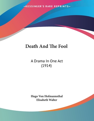 Death and the Fool: A Drama in One Act (1914) - Hofmannsthal, Hugo Von, and Walter, Elisabeth (Translated by)