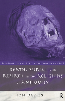 Death, Burial and Rebirth in the Religions of Antiquity - Davies, Jon