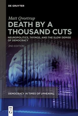 Death by a Thousand Cuts: Neuropolitics, Thymos, and the Slow Demise of Democracy - Qvortrup, Matt