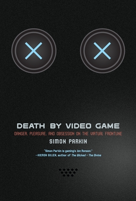 Death by Video Game: Danger, Pleasure, and Obsession on the Virtual Frontline - Parkin, Simon