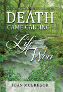 Death Came Calling - Life Won: A Search for Christ's Healing