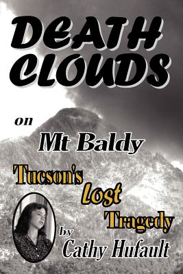 Death Clouds on MT Baldy: Tucson's Lost Tragedy - Hufault, Cathy, and Carson, Donald W (Foreword by), and Blake, Michael (Commentaries by)