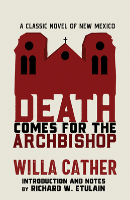 Death Comes for the Archbishop: A Classic Novel of New Mexico - Cather, Willa, and Etulain, Richard W (Introduction by)