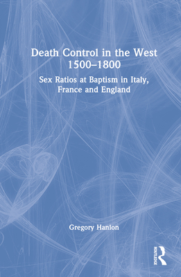 Death Control in the West 1500-1800: Sex Ratios at Baptism in Italy, France and England - Hanlon, Gregory