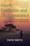 Death, Detention and Disappearance: A Lawyer's Battle to Hold Power to Account in 1980s Namibi