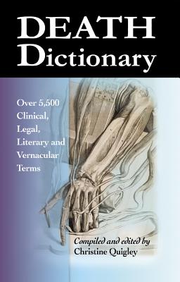 Death Dictionary: Over 5,500 Clinical, Legal, Literary and Vernacular Terms - Quigley, Christine (Editor)