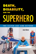 Death, Disability, and the Superhero: The Silver Age and Beyond