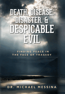 Death, Disease, Disaster, & Despicable Evil: Finding Peace in the Face of Tragedy