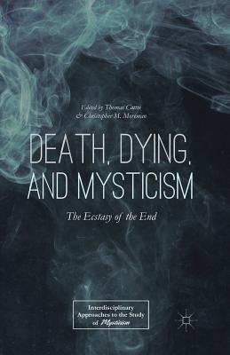Death, Dying, and Mysticism: The Ecstasy of the End - Cattoi, T (Editor), and Moreman, C (Editor)