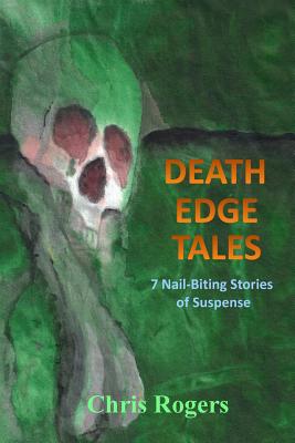 Death Edge Tales: 7 Nail-Biting Stories of Suspense - Rogers, Chris, Dr.