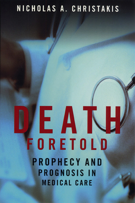 Death Foretold: Prophecy and Prognosis in Medical Care - Christakis, Nicholas A