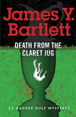 Death from the Claret Jug: A Hacker Golf Mystery - Bartlett, James y