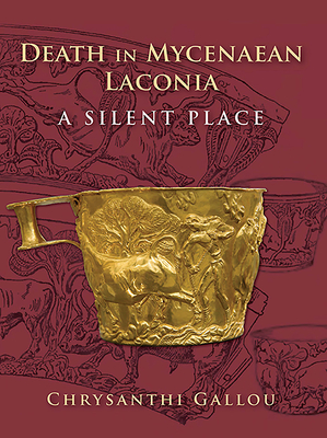Death in Mycenaean Laconia: A Silent Place - Gallou, Chrysanthi